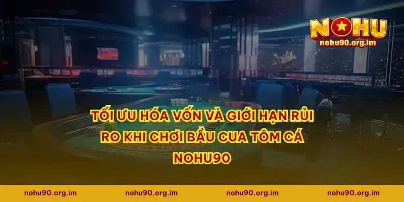 Tối ưu hóa vốn và giới hạn rủi ro khi chơi bầu cua tôm cá Nohu90