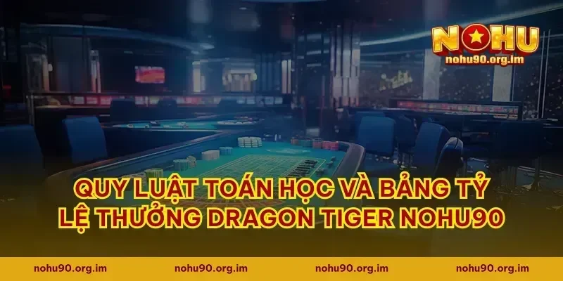Quy luật toán học và bảng tỷ lệ thưởng Dragon Tiger Nohu90