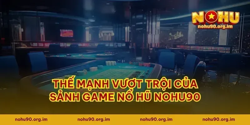 Thế mạnh vượt trội của sảnh game nổ hũ Nohu90