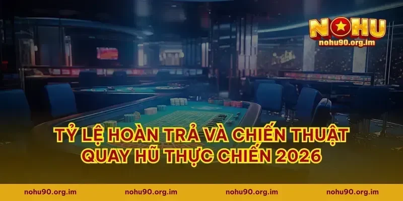 Tỷ lệ hoàn trả và chiến thuật quay hũ thực chiến 2026