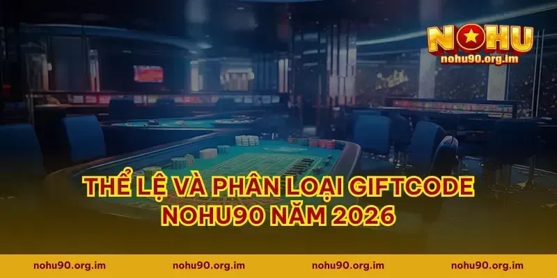 Thể lệ và phân loại giftcode Nohu90 năm 2026