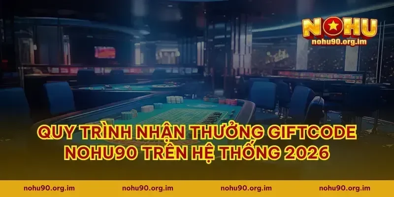 Quy trình nhận thưởng giftcode Nohu90 trên hệ thống 2026