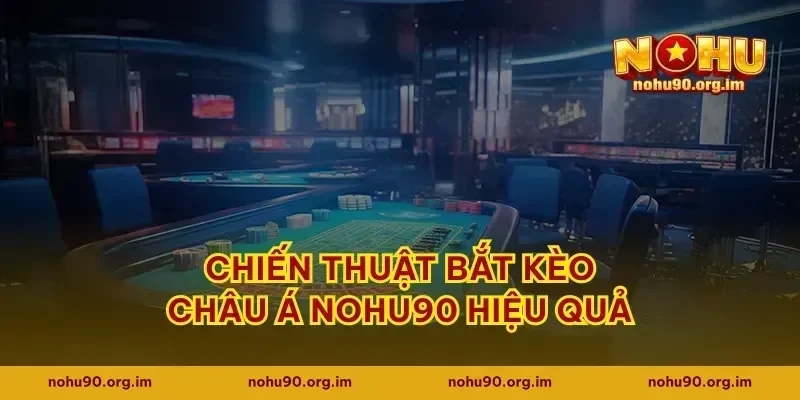 Chiến thuật bắt kèo châu Á Nohu90 hiệu quả