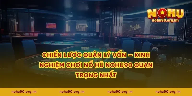 Chiến lược quản lý vốn — kinh nghiệm chơi nổ hũ Nohu90 quan trọng nhất