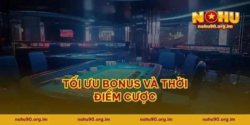 Tối ưu bonus và thời điểm cược