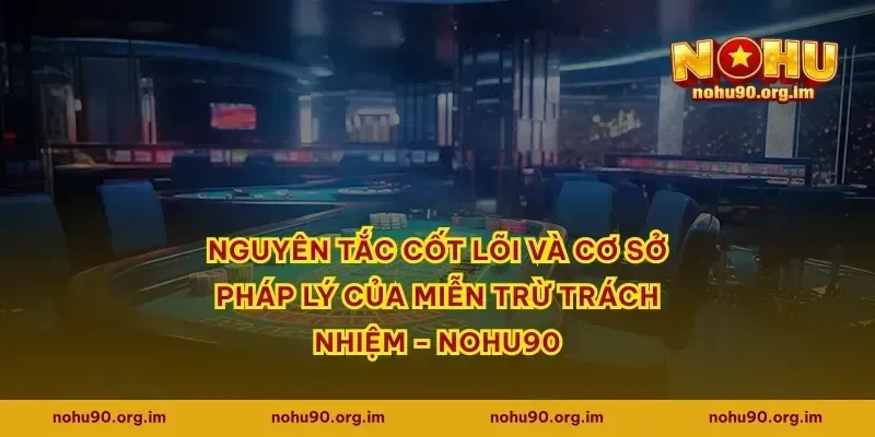 Nguyên tắc cốt lõi và cơ sở pháp lý của Miễn Trừ Trách Nhiệm - Nohu90
