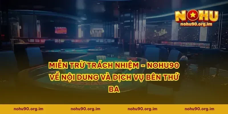 Miễn Trừ Trách Nhiệm - Nohu90 về nội dung và dịch vụ bên thứ ba