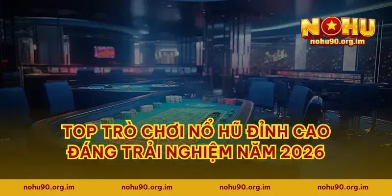 Top trò chơi nổ hũ đỉnh cao đáng trải nghiệm năm 2026