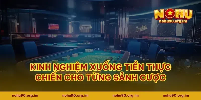 Kinh nghiệm xuống tiền thực chiến cho từng sảnh cược