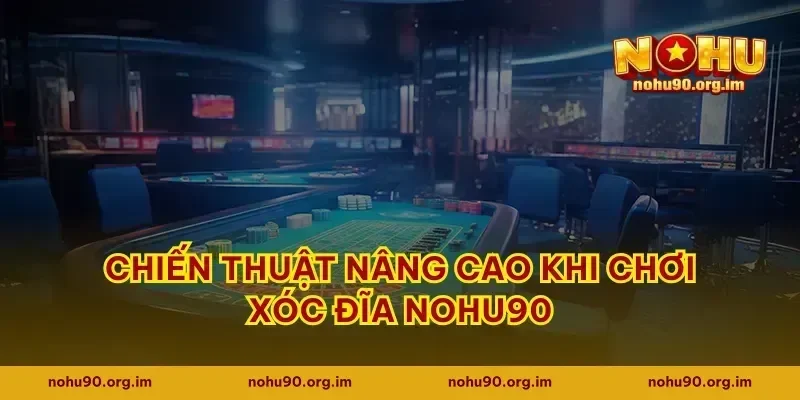 Chiến thuật nâng cao khi chơi xóc đĩa Nohu90